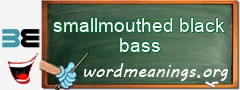 WordMeaning blackboard for smallmouthed black bass